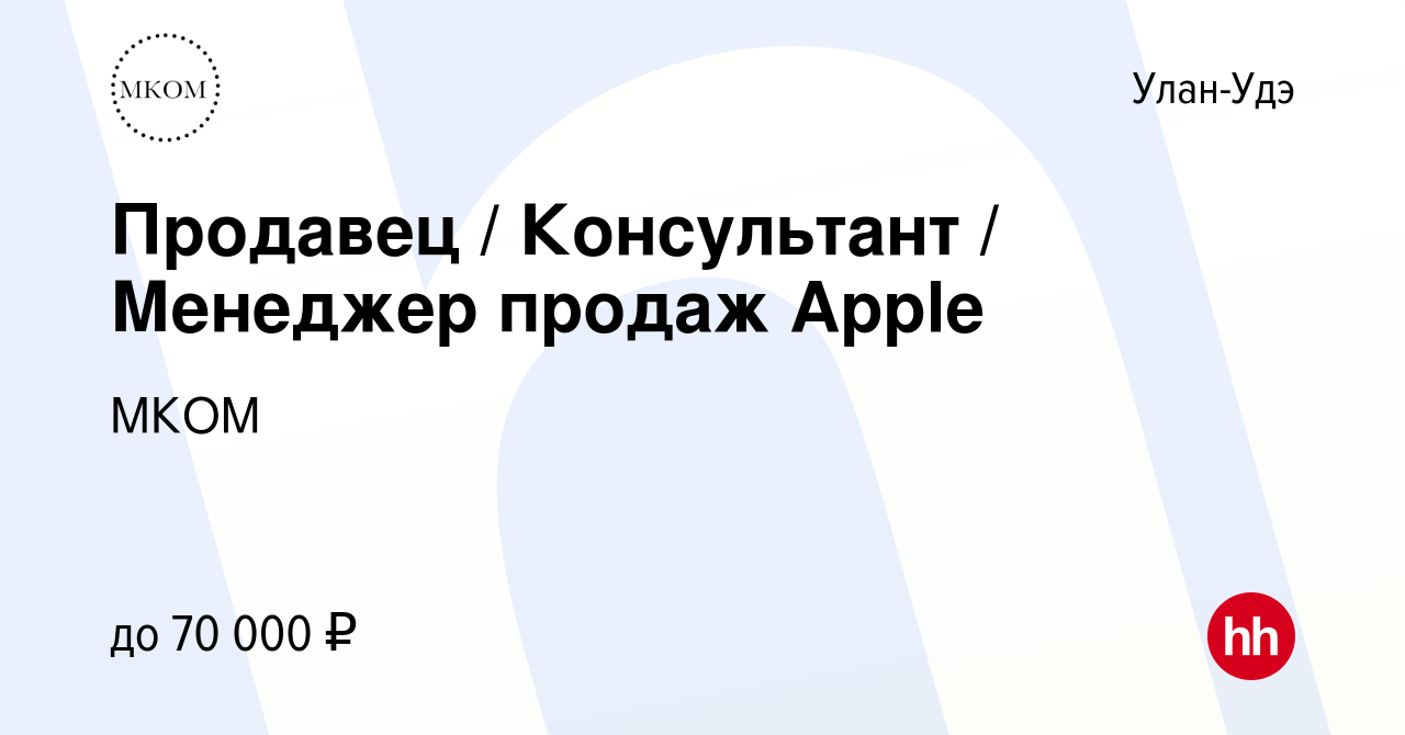 Вакансия Продавец / Консультант / Менеджер продаж Apple в Улан-Удэ, работа  в компании МКОМ (вакансия в архиве c 13 мая 2024)