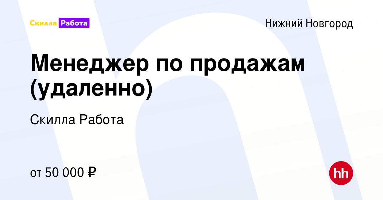 Вакансия Менеджер по продажам (удаленно) в Нижнем Новгороде, работа в  компании Skilla Работа (вакансия в архиве c 8 мая 2024)