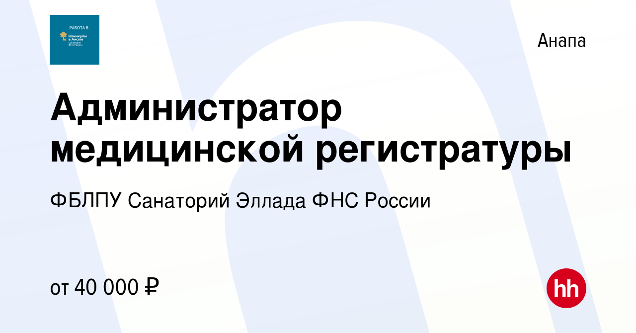 Вакансия Администратор медицинской регистратуры в Анапе, работа в компании  ФБЛПУ Санаторий Эллада ФНС России (вакансия в архиве c 15 апреля 2024)