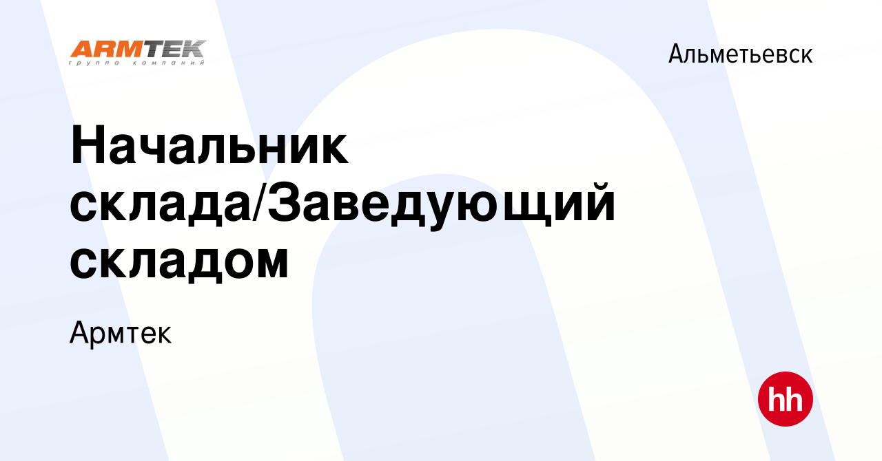 Вакансия Начальник склада/Заведующий складом в Альметьевске, работа в  компании Армтек (вакансия в архиве c 4 июня 2024)