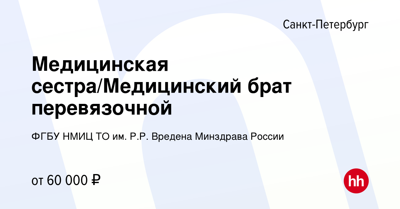 Вакансия Медицинская сестра/Медицинский брат перевязочной в  Санкт-Петербурге, работа в компании ФГБУ НМИЦ ТО им. Р.Р. Вредена Минздрава  России (вакансия в архиве c 4 июня 2024)