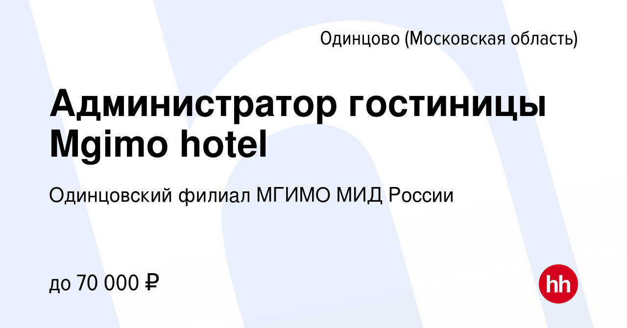 Вакансия Администратор гостиницы Mgimo hotel в Одинцово, работа в компании  Одинцовский филиал МГИМО МИД России