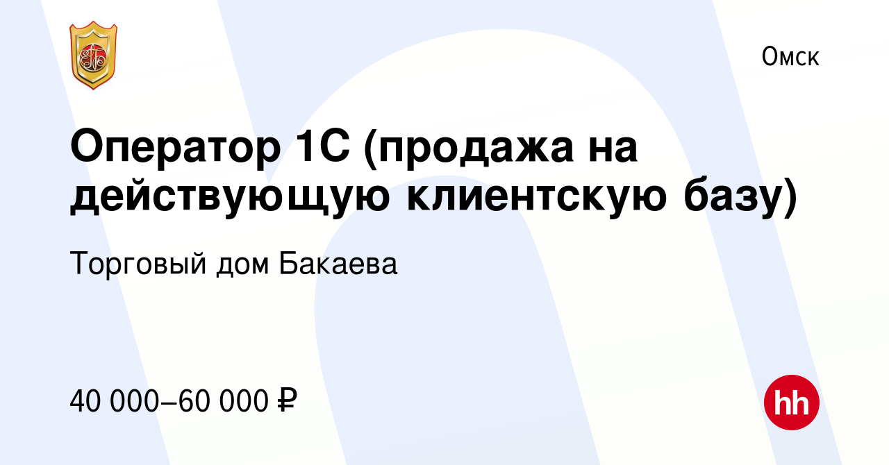 Вакансия Оператор 1С (продажа на действующую клиентскую базу) в Омске,  работа в компании Торговый дом Бакаева (вакансия в архиве c 20 мая 2024)