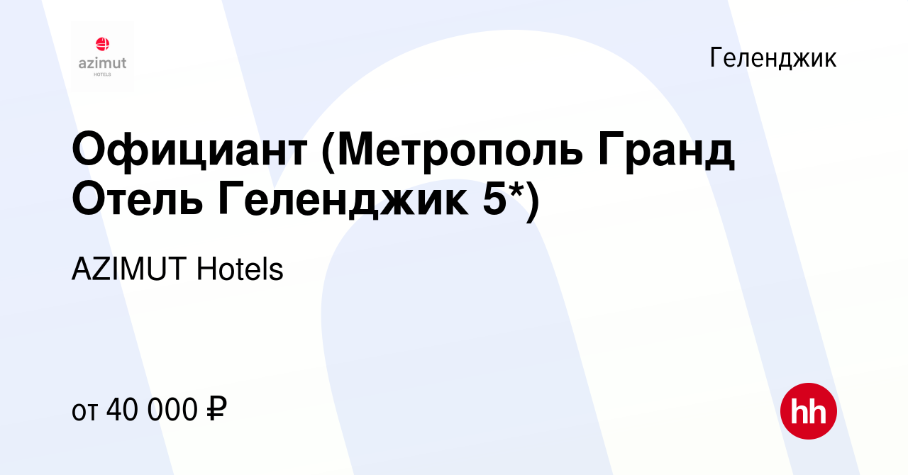 Вакансия Официант (Метрополь Гранд Отель Геленджик 5*) в Геленджике, работа  в компании AZIMUT Hotels