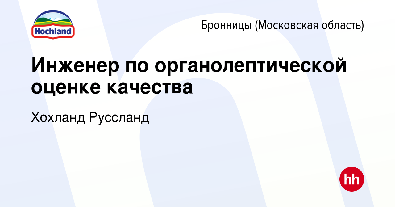 Вакансия Инженер по органолептической оценке качества в Бронницах, работа в  компании Хохланд Руссланд (вакансия в архиве c 7 мая 2024)