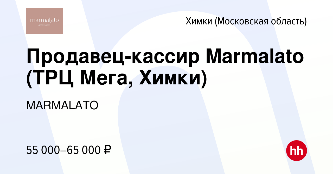 Вакансия Продавец-кассир Marmalato (ТРЦ Мега, Химки) в Химках, работа в  компании MARMALATO (вакансия в архиве c 9 мая 2024)