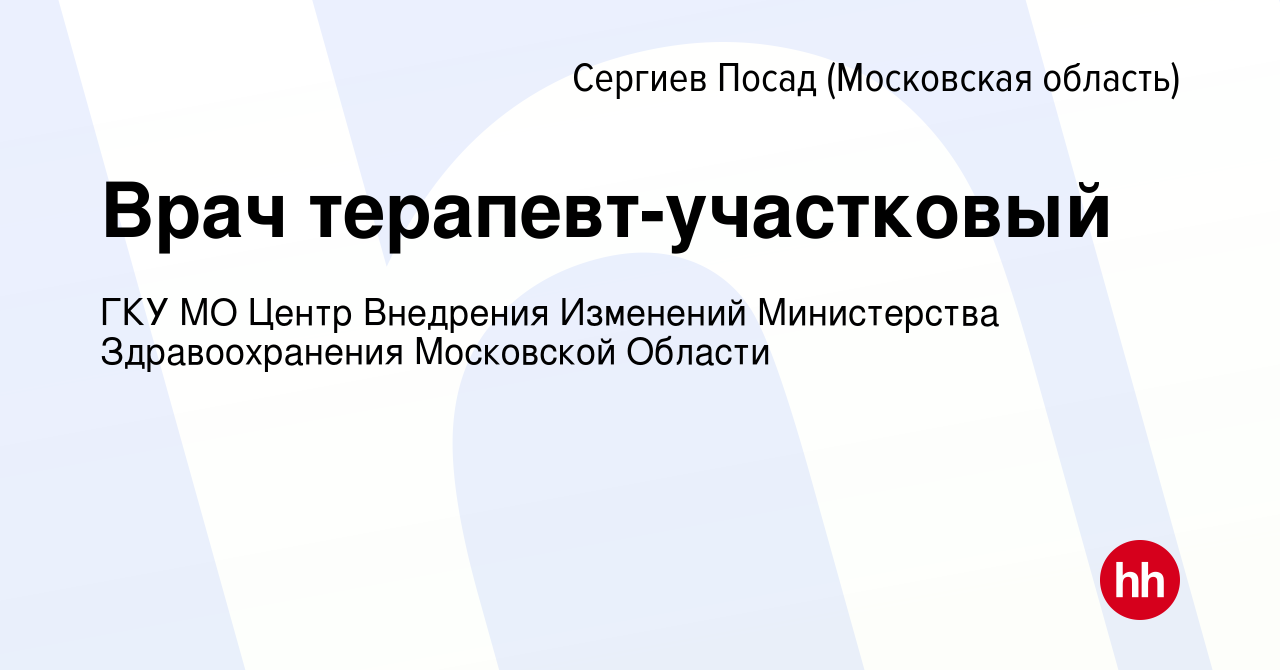 Вакансия Врач терапевт-участковый в Сергиев Посаде, работа в компании ГКУ  МО Центр Внедрения Изменений Министерства Здравоохранения Московской  Области (вакансия в архиве c 2 июля 2024)