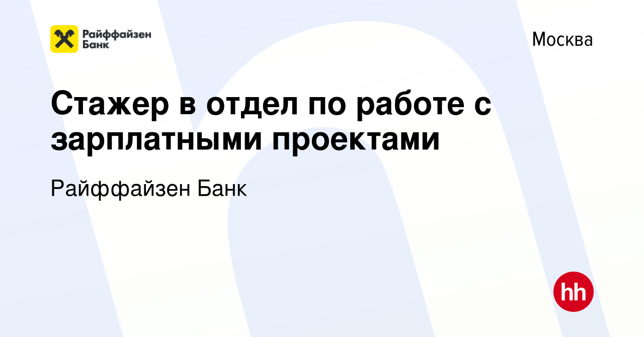 Вакансия Стажер в отдел по работе с зарплатными проектами в Москве, работа  в компании Райффайзен Банк (вакансия в архиве c 11 июня 2024)