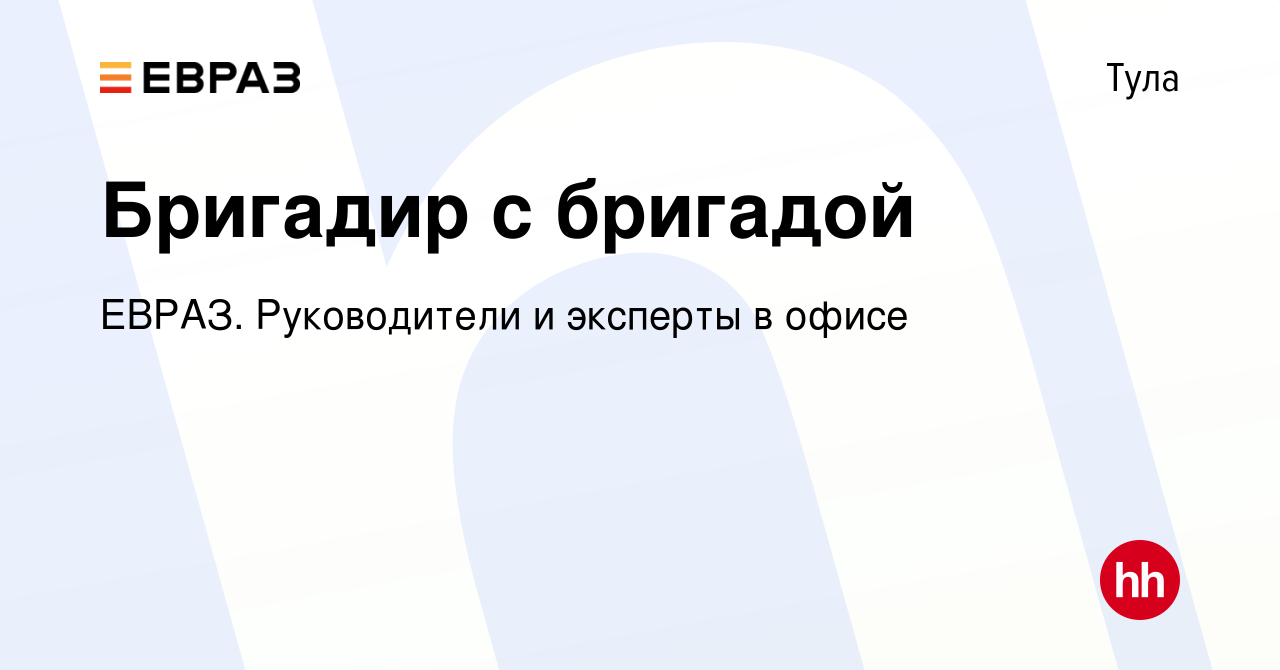 Вакансия Бригадир с бригадой в Туле, работа в компании ЕВРАЗ. Руководители  и эксперты в офисе