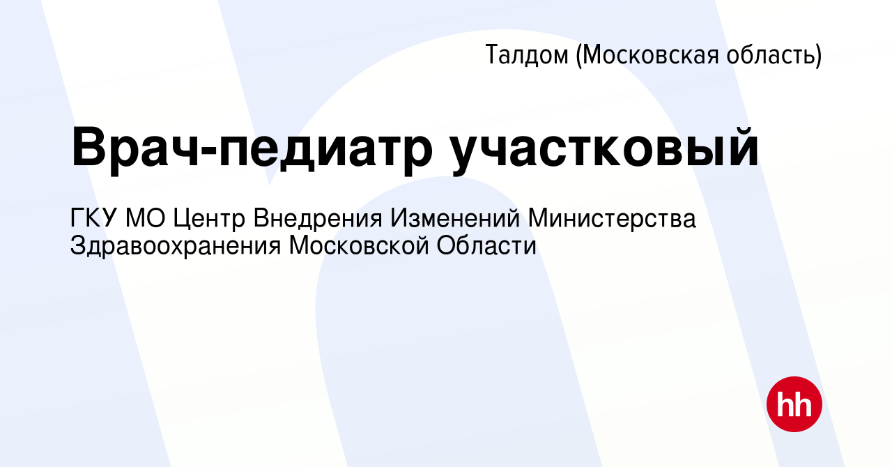 Вакансия Врач-педиатр участковый в Талдоме, работа в компании ГКУ МО Центр  Внедрения Изменений Министерства Здравоохранения Московской Области