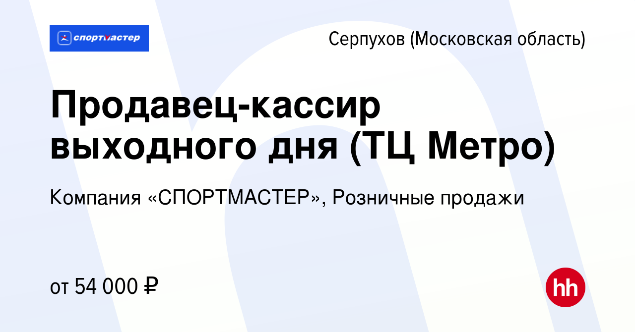 Вакансия Продавец-кассир выходного дня (ТЦ Метро) в Серпухове, работа в  компании Компания «СПОРТМАСТЕР», Розничные продажи (вакансия в архиве c 9  мая 2024)