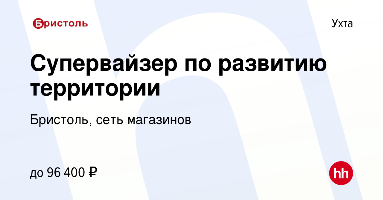 Вакансия Супервайзер по развитию территории в Ухте, работа в компании  Бристоль, сеть магазинов