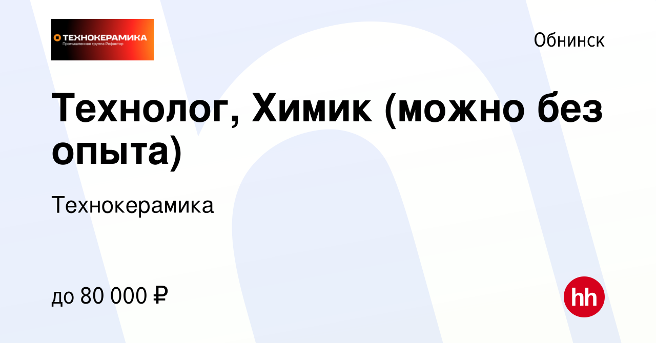 Вакансия Технолог, Химик (можно без опыта) в Обнинске, работа в компании  Технокерамика (вакансия в архиве c 9 мая 2024)