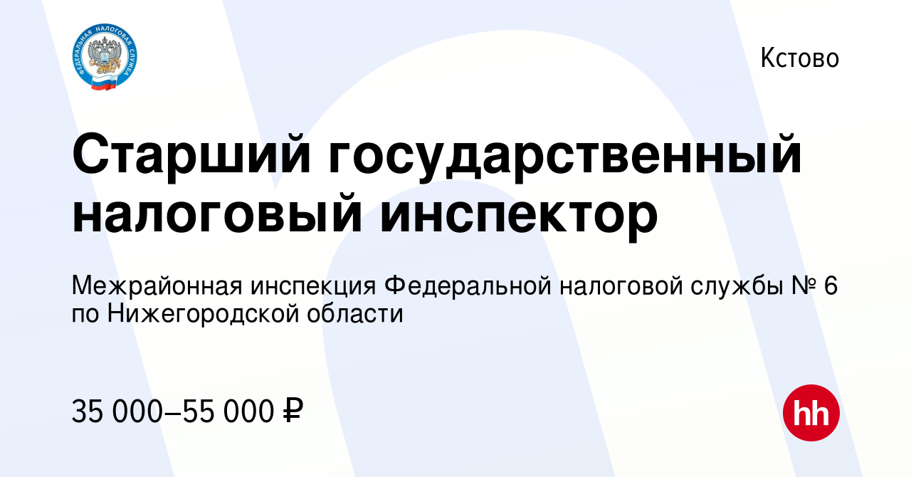 Вакансия Старший государственный налоговый инспектор в Кстово, работа в  компании Межрайонная инспекция Федеральной налоговой службы № 6 по  Нижегородской области (вакансия в архиве c 9 мая 2024)