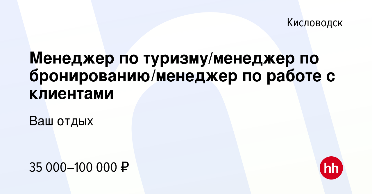 Вакансия Менеджер по туризму/менеджер по бронированию/менеджер по работе с  клиентами в Кисловодске, работа в компании Ваш отдых (вакансия в архиве c 9  мая 2024)