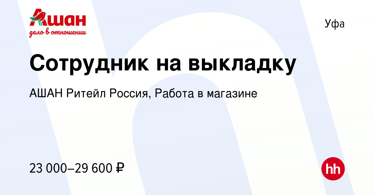 Вакансия Сотрудник на выкладку в Уфе, работа в компании АШАН Ритейл Россия,  Работа в магазине (вакансия в архиве c 9 мая 2024)