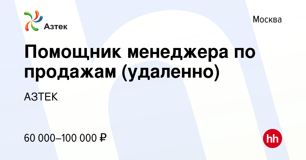 Вакансия Помощник менеджера по продажам (удаленно) в Москве, работа в  компании АЗТЕК (вакансия в архиве c 9 мая 2024)