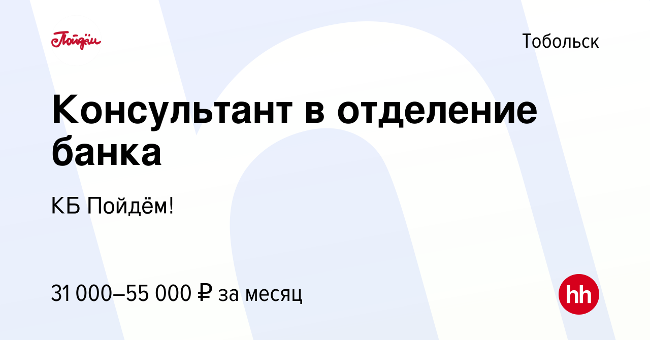 Вакансия Консультант в отделение банка в Тобольске, работа в компании КБ  Пойдём!