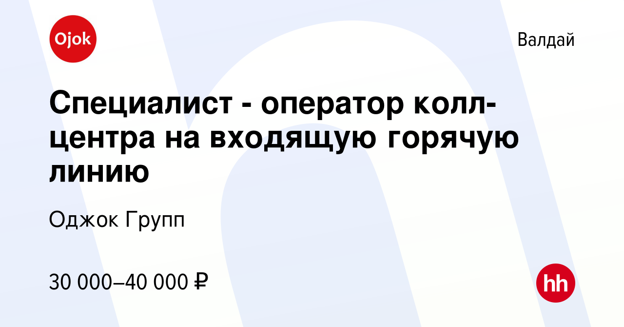 Вакансия Специалист - оператор колл-центра на входящую горячую линию в  Валдае, работа в компании Оджок Групп