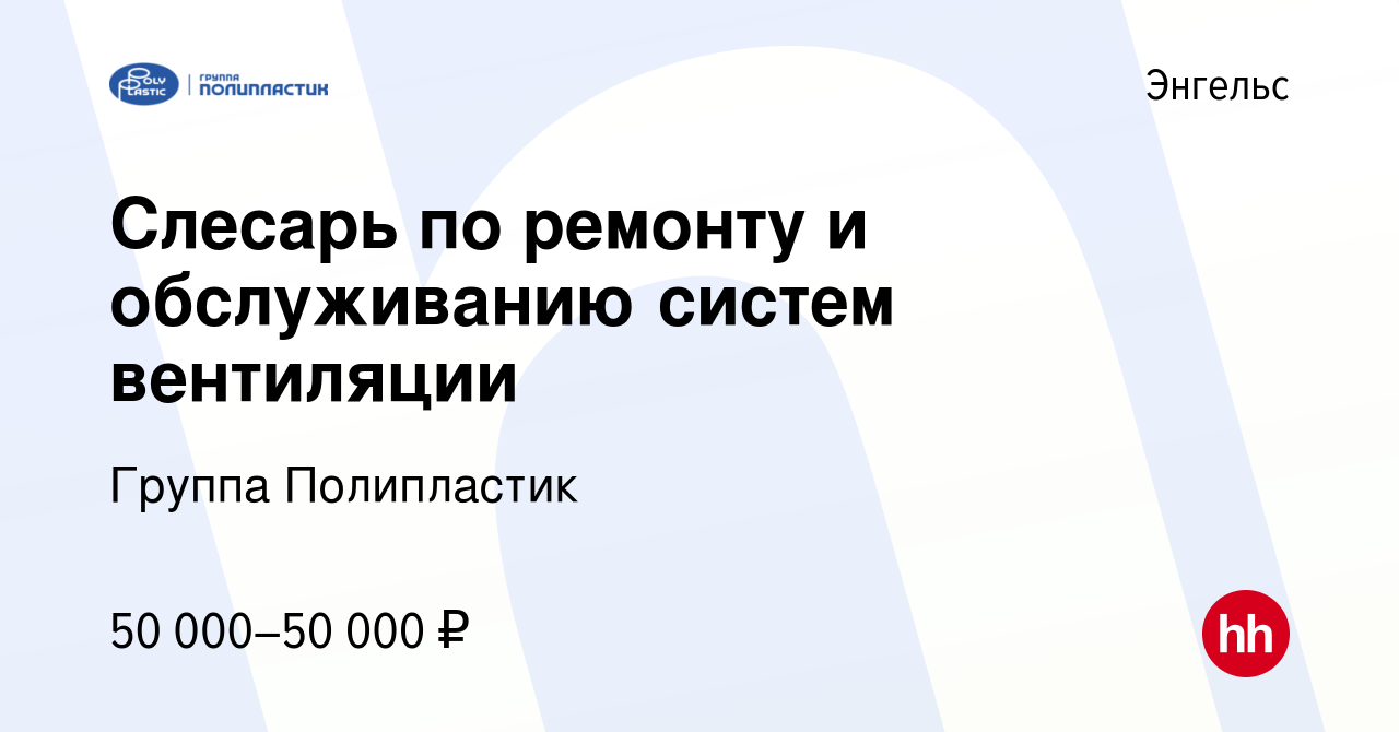 Вакансия Слесарь по ремонту и обслуживанию систем вентиляции в Энгельсе,  работа в компании Группа Полипластик