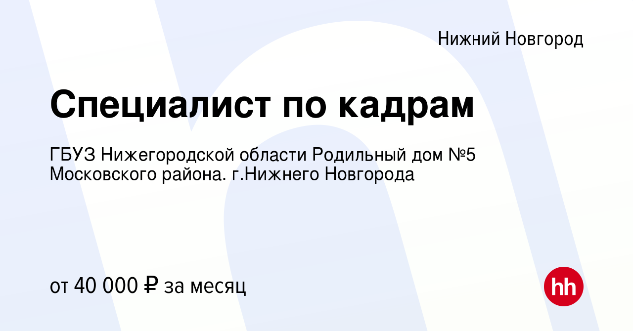 Вакансия Специалист по кадрам в Нижнем Новгороде, работа в компании ГБУЗ  Нижегородской области Родильный дом №5 Московского района. г.Нижнего  Новгорода (вакансия в архиве c 10 мая 2024)