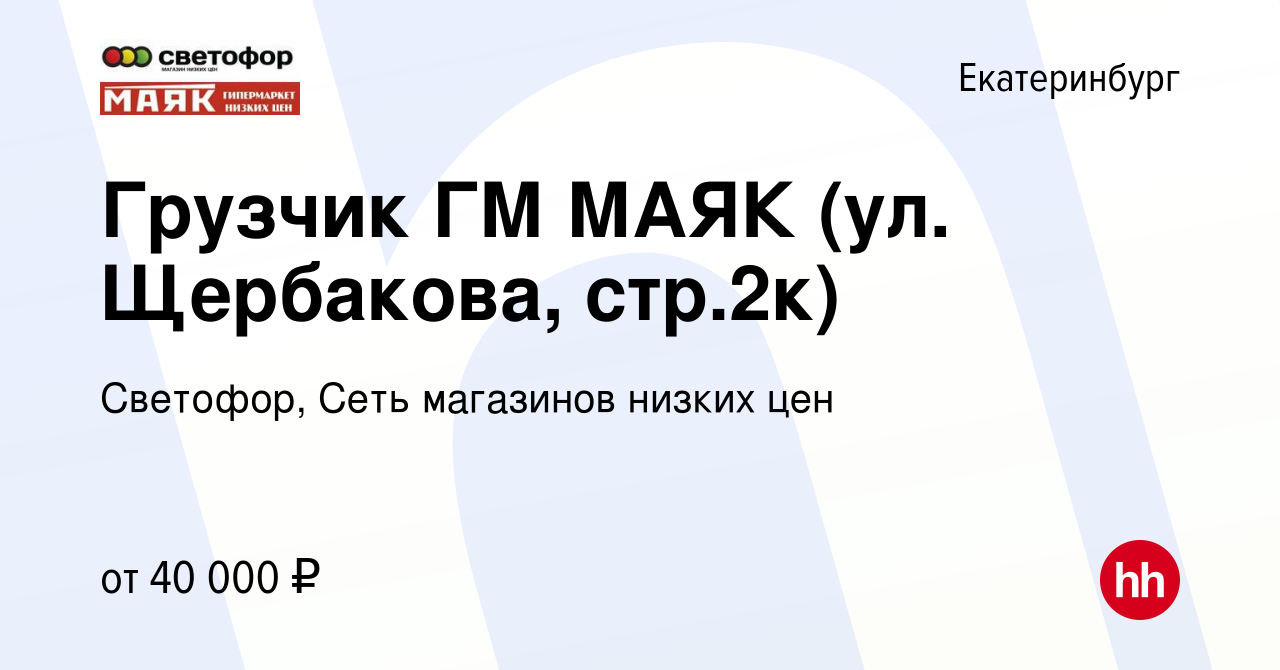 Вакансия Грузчик ГМ МАЯК (ул. Щербакова, стр.2к) в Екатеринбурге, работа в  компании Светофор, Сеть магазинов низких цен (вакансия в архиве c 10 мая  2024)