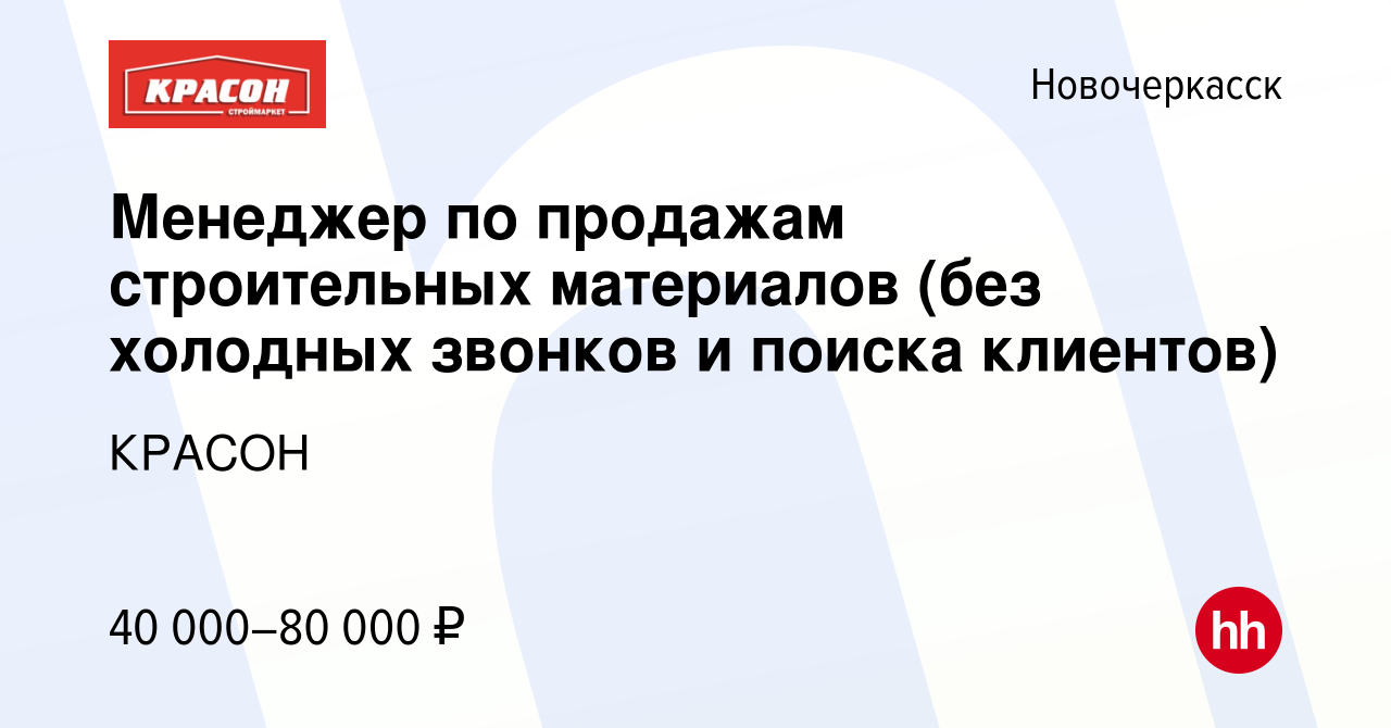 Вакансия Менеджер по продажам строительных материалов (без холодных звонков  и поиска клиентов) в Новочеркасске, работа в компании КРАСОН (вакансия в  архиве c 10 мая 2024)