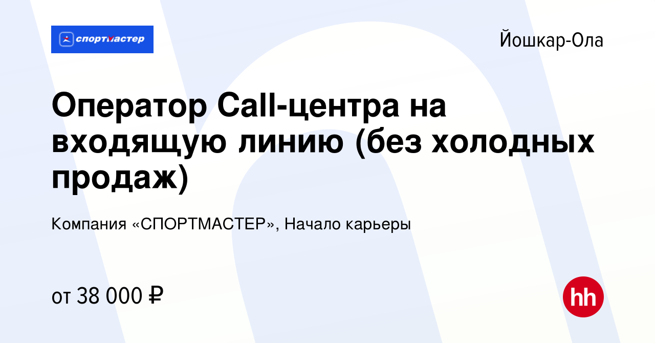 Вакансия Оператор Call-центра на входящую линию (без холодных продаж) в  Йошкар-Оле, работа в компании Компания «СПОРТМАСТЕР», Начало карьеры  (вакансия в архиве c 10 мая 2024)