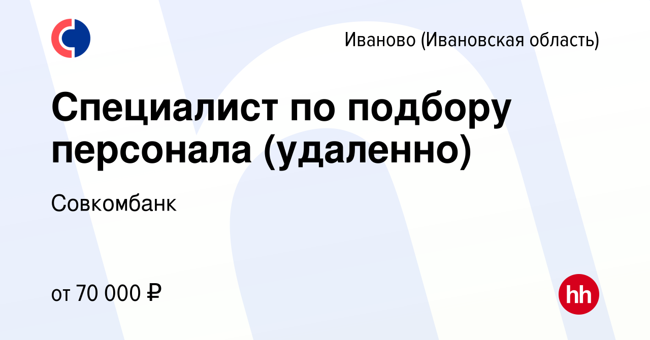 Вакансия Специалист по подбору персонала (удаленно) в Иваново, работа в  компании Совкомбанк (вакансия в архиве c 22 мая 2024)