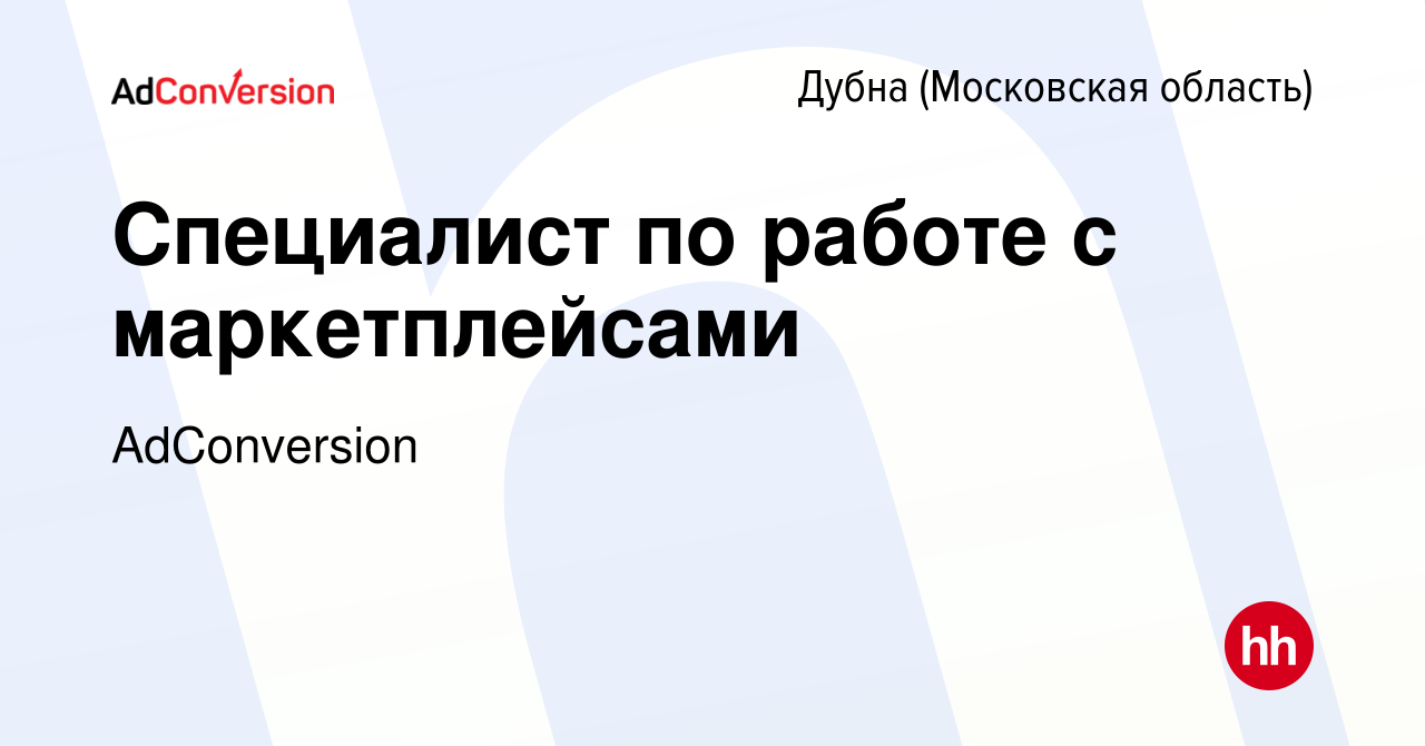 Вакансия Специалист по работе с маркетплейсами в Дубне, работа в компании  AdConversion (вакансия в архиве c 10 мая 2024)