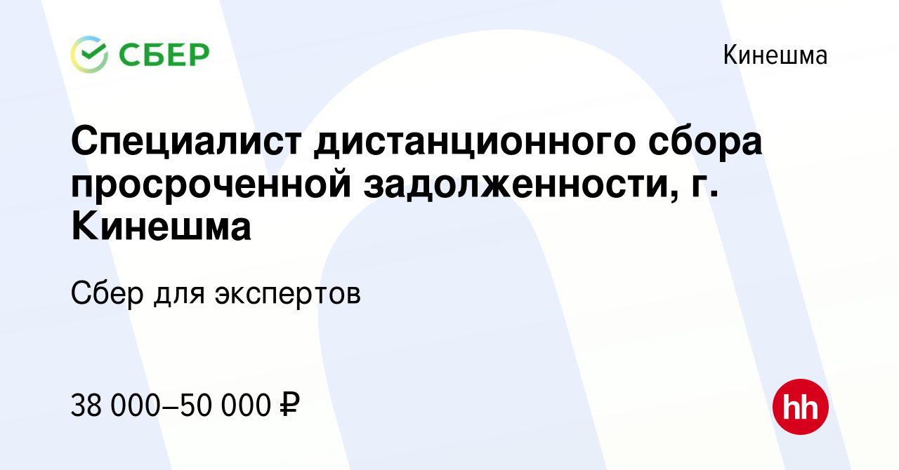 Вакансия Специалист дистанционного сбора просроченной задолженности, г.  Кинешма в Кинешме, работа в компании Сбер для экспертов (вакансия в архиве  c 10 мая 2024)