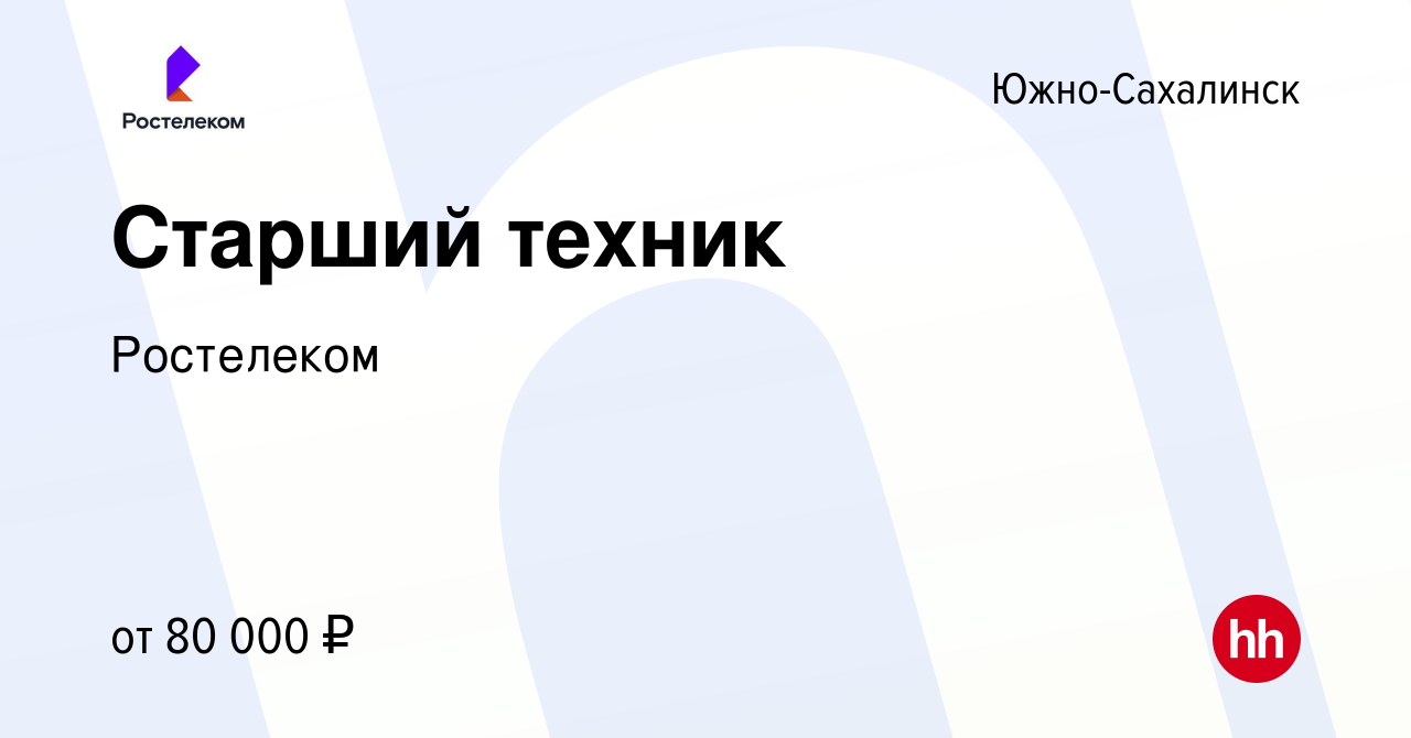 Вакансия Старший техник в Южно-Сахалинске, работа в компании Ростелеком