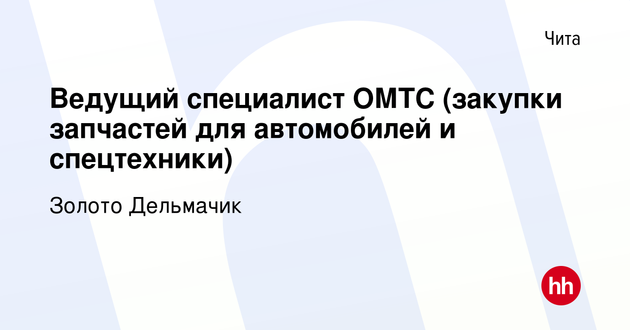 Вакансия Ведущий специалист ОМТС (закупки запчастей для автомобилей и  спецтехники) в Чите, работа в компании Золото Дельмачик