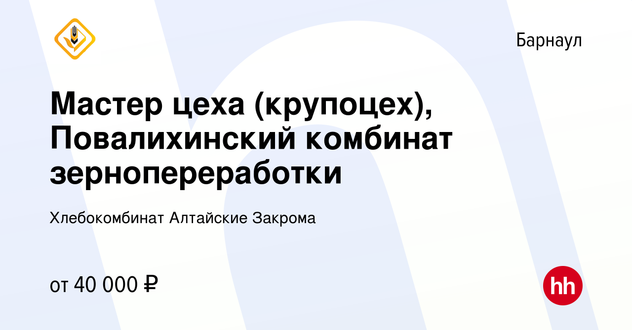 Вакансия Мастер цеха (крупоцех), Повалихинский комбинат зернопереработки в  Барнауле, работа в компании Хлебокомбинат Алтайские Закрома