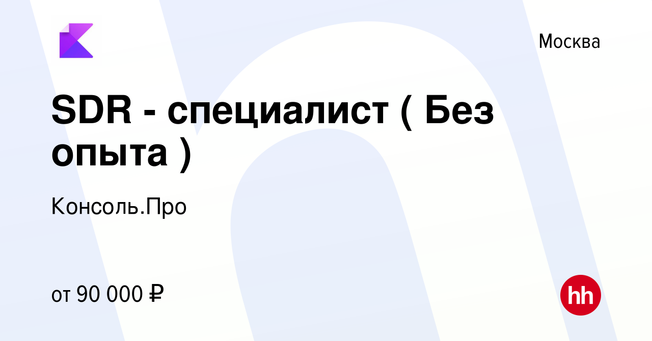 Вакансия SDR - специалист ( Без опыта ) в Москве, работа в компании  Консоль.Про (вакансия в архиве c 11 мая 2024)