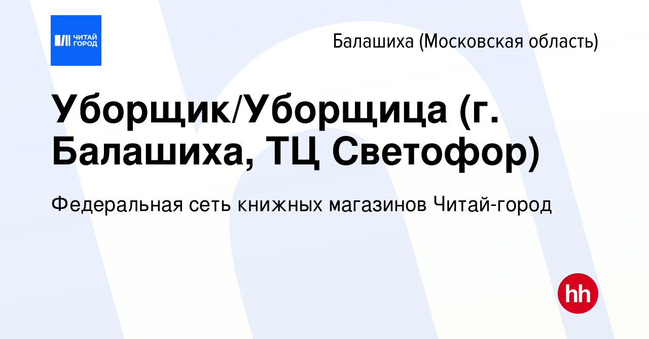 Вакансия Уборщик/Уборщица (г. Балашиха, ТЦ Светофор) в Балашихе, работа в  компании Федеральная сеть книжных магазинов Читай-город (вакансия в архиве  c 22 апреля 2024)