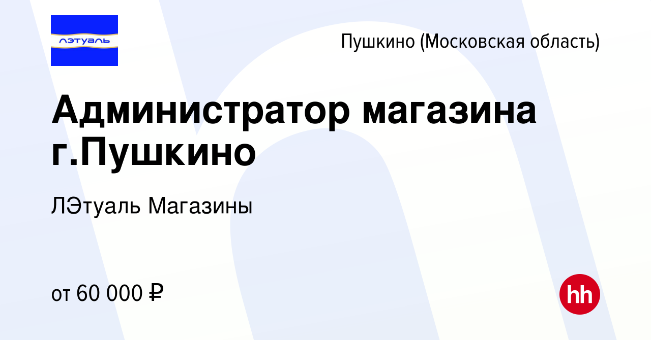 Вакансия Администратор магазина (г. Пушкино, ТЦ Акварель) в Пушкино  (Московская область) , работа в компании ЛЭтуаль Магазины