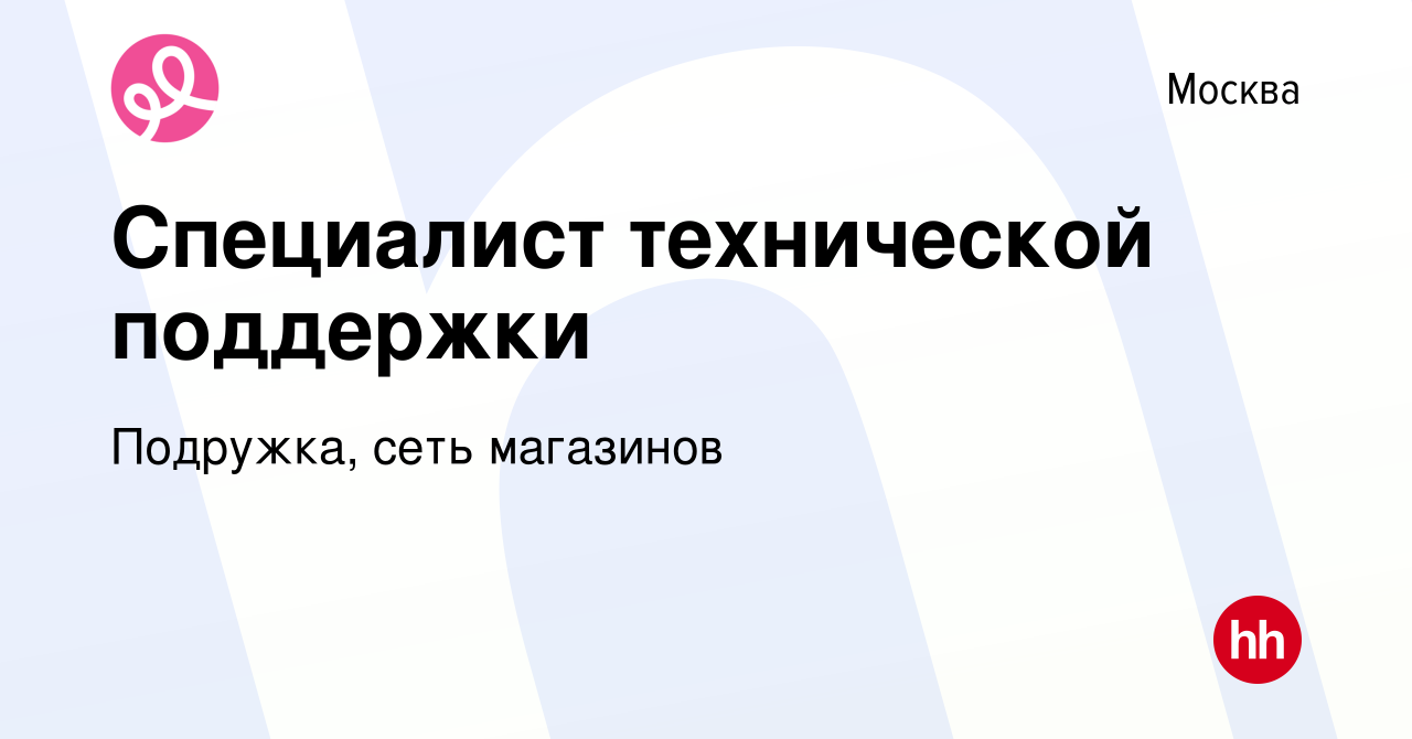 Вакансия Специалист технической поддержки в Москве, работа в компании  Подружка, сеть магазинов (вакансия в архиве c 16 мая 2024)