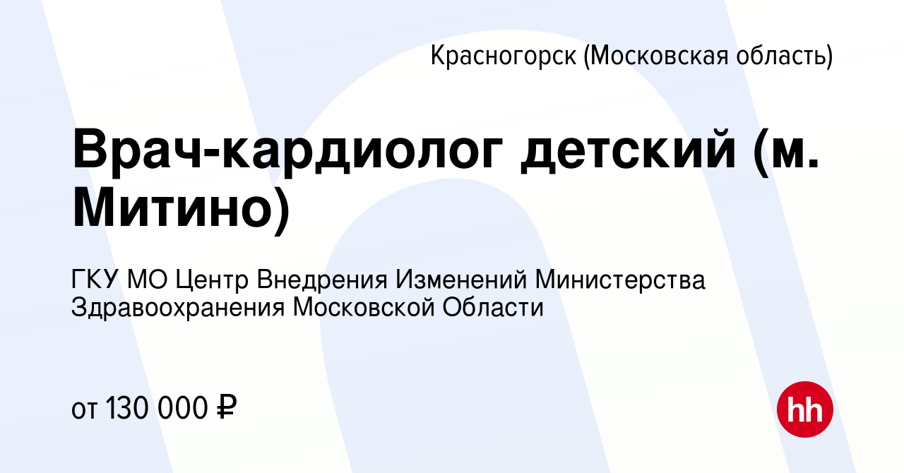 Вакансия Врач-кардиолог детский (м. Митино) в Красногорске, работа в  компании ГКУ МО Центр Внедрения Изменений Министерства Здравоохранения  Московской Области