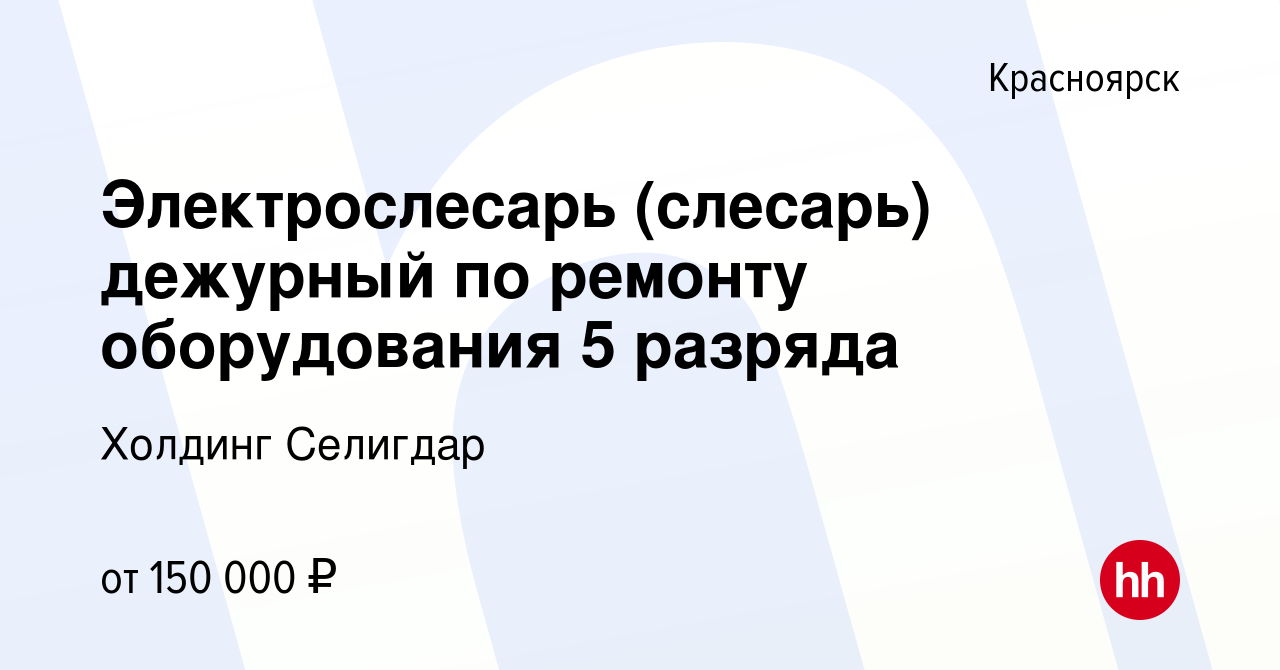 Вакансия Электрослесарь (слесарь) дежурный по ремонту оборудования 5  разряда в Красноярске, работа в компании Холдинг Селигдар