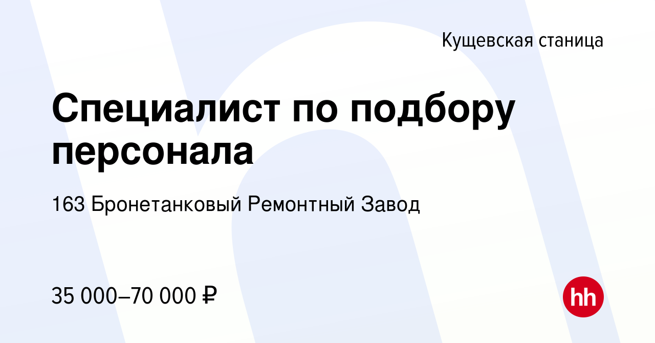 Вакансия Специалист по подбору персонала в Кущевской станице, работа в  компании 163 Бронетанковый Ремонтный Завод (вакансия в архиве c 11 мая 2024)