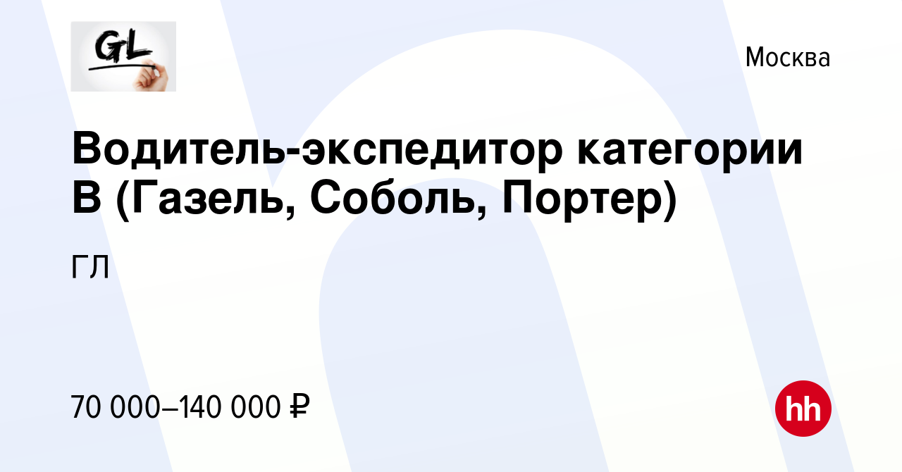 Вакансия Водитель-экспедитор категории В (Газель, Соболь, Портер) в Москве,  работа в компании ГЛ (вакансия в архиве c 11 мая 2024)