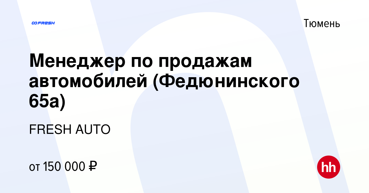 Вакансия Менеджер по продажам автомобилей (Федюнинского 65а) в Тюмени,  работа в компании FRESH AUTO (вакансия в архиве c 11 мая 2024)