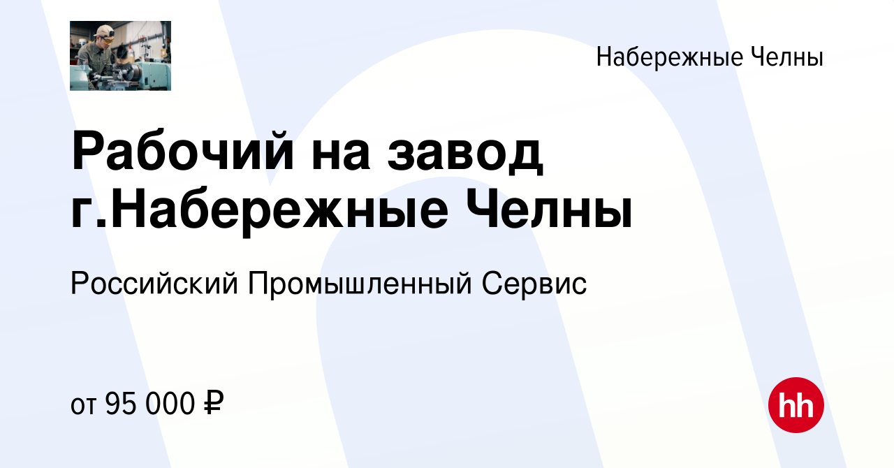 Вакансия Рабочий на завод г.Набережные Челны в Набережных Челнах, работа в  компании Российский Промышленный Сервис