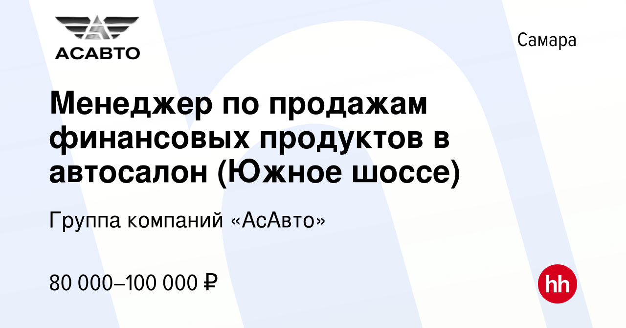 Вакансия Менеджер по продажам финансовых продуктов в автосалон (Южное шоссе)  в Самаре, работа в компании Группа компаний «АсАвто» (вакансия в архиве c  24 апреля 2024)