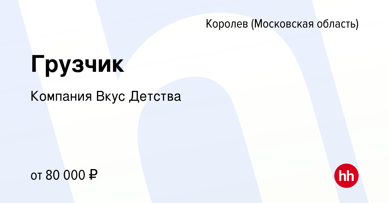 Вакансия Грузчик в Королеве, работа в компании Компания Вкус Детства  (вакансия в архиве c 12 мая 2024)