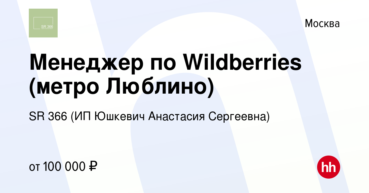 Вакансия Менеджер по Wildberries (метро Люблино) в Москве, работа в  компании SR 366 (ИП Юшкевич Анастасия Сергеевна) (вакансия в архиве c 12  мая 2024)