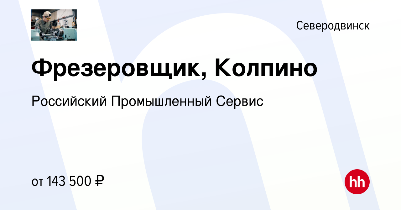 Вакансия Фрезеровщик, Колпино в Северодвинске, работа в компании Российский  Промышленный Сервис (вакансия в архиве c 12 мая 2024)