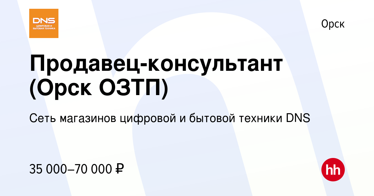 Вакансия Продавец-консультант (Орск ОЗТП) в Орске, работа в компании Сеть  магазинов цифровой и бытовой техники DNS (вакансия в архиве c 3 мая 2024)