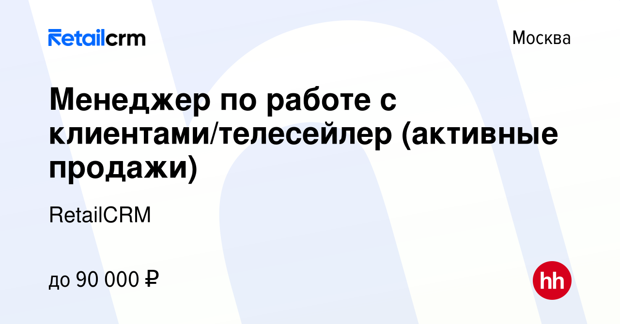 Вакансия Менеджер по работе с клиентами/телесейлер (активные продажи) в  Москве, работа в компании RetailCRM (вакансия в архиве c 12 мая 2024)